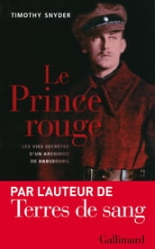 Le Prince rouge. Les vies secrètes d un archiduc de Habsbourg