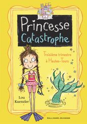 Princesse Catastrophe (Tome 3) - Troisième trimestre à Hautes-Tours