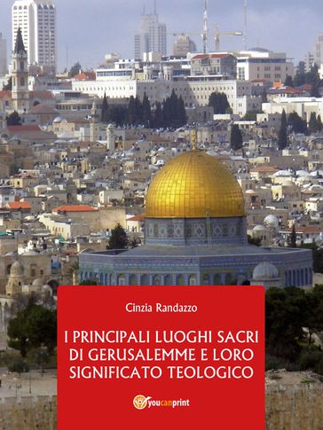 I Principali Luoghi Sacri di Gerusalemme e il loro significato Teologico - Cinzia Randazzo