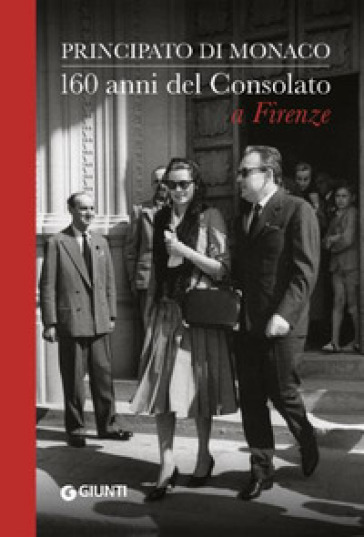 Principato di Monaco. 160 anni del Consolato a Firenze - Piero Ceccatelli