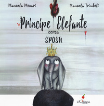 Principe elefante cerca sposa. Ediz. a colori - Manuela Monari