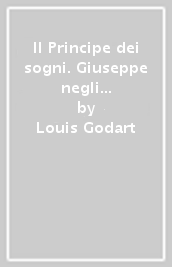 Il Principe dei sogni. Giuseppe negli arazzi medicei di Pontormo e Bronzino. Ediz. illustrata