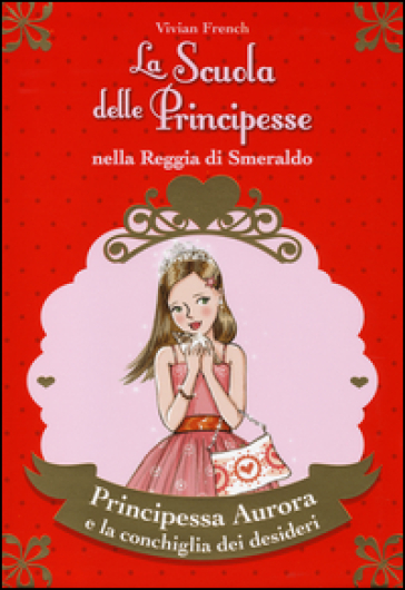 Principessa Aurora e la conchiglia dei desideri. La scuola delle principesse nella reggia di Smeraldo. 30. - Vivian French