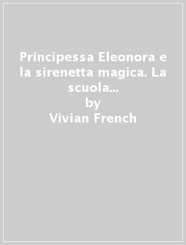 Principessa Eleonora e la sirenetta magica. La scuola delle principesse nella reggia di Smeraldo. 28. - Vivian French