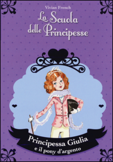 Principessa Giulia e il pony d'argento. La scuola delle principesse - Vivian French