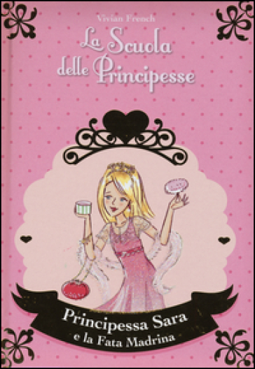 Principessa Sara e la fata madrina. La scuola delle principesse. 6. - Vivian French