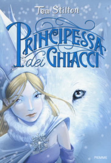 Principessa dei ghiacci. Principesse del regno della fantasia. Nuova ediz.. 1. - Tea Stilton