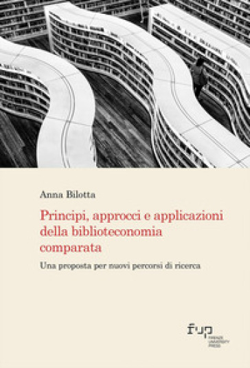 Principi, approcci e applicazioni della biblioteconomia comparata. Una proposta per nuovi percorsi di ricerca - Anna Bilotta