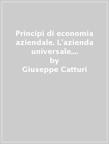 Principi di economia aziendale. L'azienda universale. L'idea forza, la morfologia e la fisiologia - Giuseppe Catturi