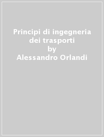 Principi di ingegneria dei trasporti - Alessandro Orlandi | 