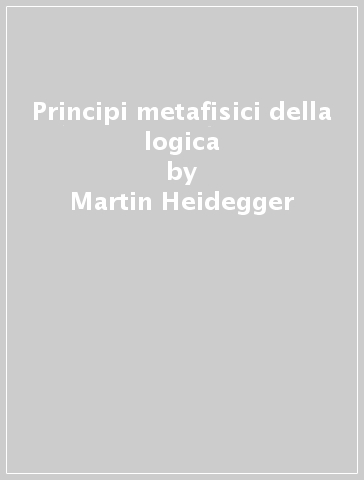 Principi metafisici della logica - Martin Heidegger