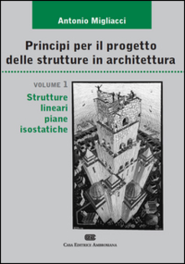 Principi per il progetto di strutture in architettura. 1.Strutture lineari piane isostatiche (2 vol.) - Antonio Migliacci