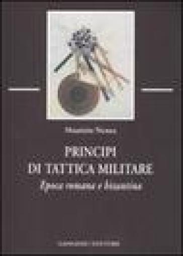 Principi di tattica militare. Epoca romana e bizantina - Maurizio Nenna