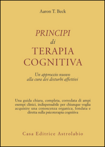 Principi di terapia cognitiva. Un approccio nuovo alla cura dei disturbi affettivi - Aaron T. Beck