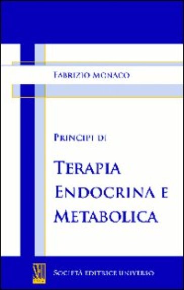 Principi di terapia endocrina e metabolica - Fabrizio Monaco