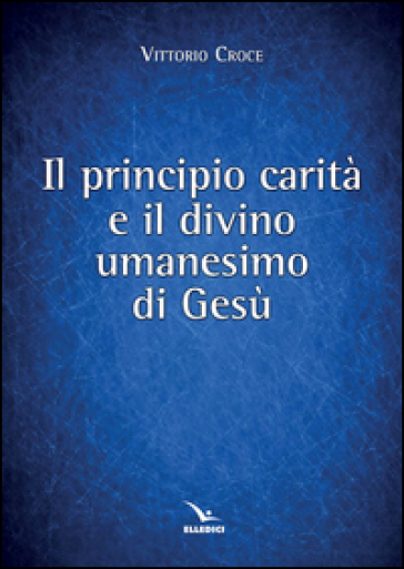 Principio carità e il divino umanesimo - Vittorio Croce