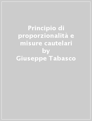 Principio di proporzionalità e misure cautelari - Giuseppe Tabasco