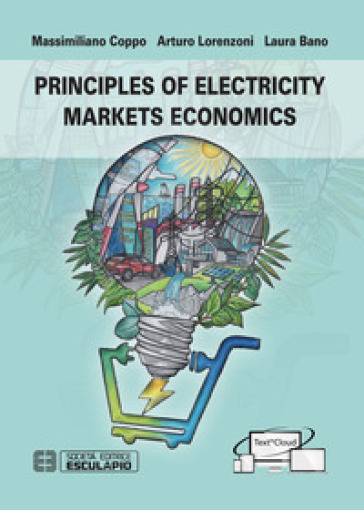 Principles of electricity markets economics - Massimiliano Coppo - Arturo Lorenzoni - Laura Bano