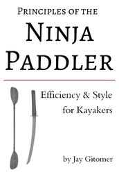 Principles of the Ninja Paddler: Efficiency & Style for Kayakers