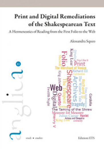 Print and digital remediations of the Shakespearean text. A hermeticus of reading from the First Folio to the web - Alessandra Squeo