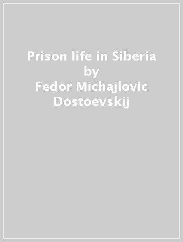 Prison life in Siberia - Fedor Michajlovic Dostoevskij