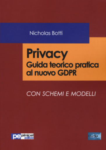 Privacy. Guida teorico pratica al nuovo GDPR Con schemi e modelli - Nicholas Botti | 