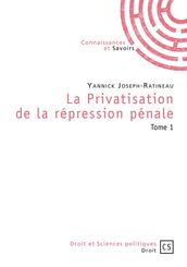 La Privatisation de la répression pénale - Tome 1