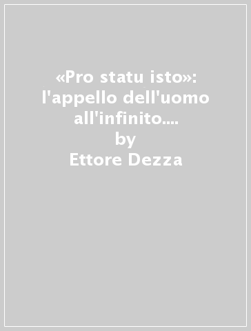 «Pro statu isto»: l'appello dell'uomo all'infinito. Atti del Convegno nel 7° centenario della morte di Giovanni Duns Scoto (Milano, 7-8 novembre 2008) - Ettore Dezza - Alessandro Ghisalberti