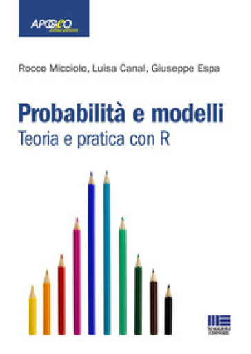 Probabilità e modelli. Teoria e pratica con R - Giuseppe Espa - Rocco Micciolo - Luisa Canal