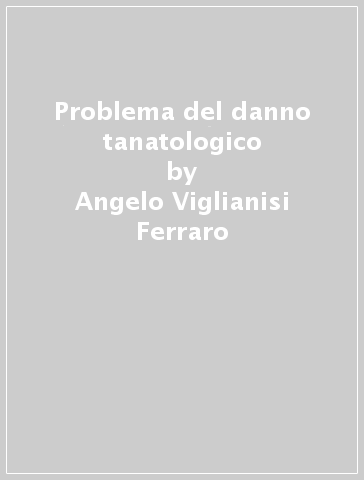 Problema del danno tanatologico - Angelo Viglianisi Ferraro