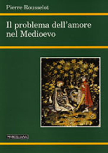 Il Problema dell'amore nel Medioevo - Pierre Rousselot