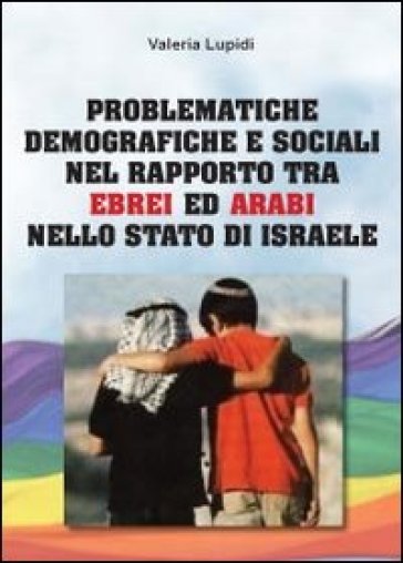 Problematiche demografiche e sociali nel rapporto tra ebrei ed arabi nello stato di Israele - Valeria Lupidi
