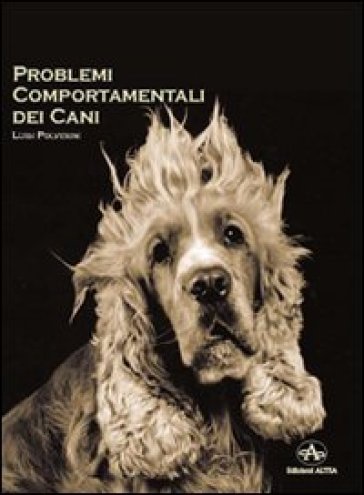 Problemi comportamentali dei cani. Come capire e recuperare i disturbi del comportamento secondo un approccio cognitivo e una visione antropologica - Luigi Polverini