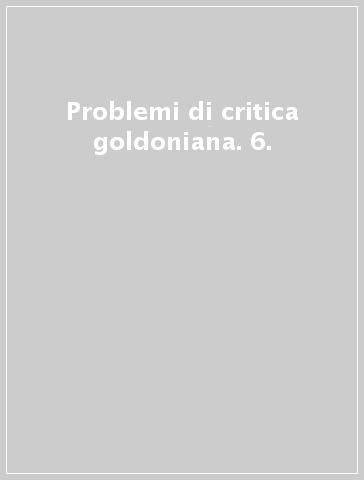 Problemi di critica goldoniana. 6.