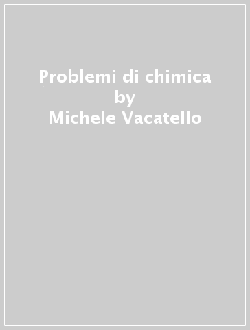 Problemi di chimica - Manuela Vacatello - Michele Vacatello