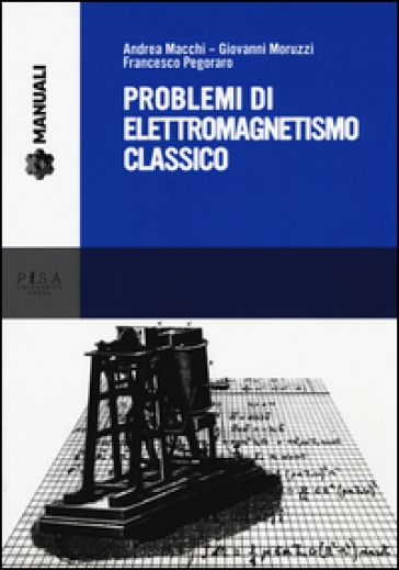 Problemi di elettromagnetismo classico - Andrea Macchi - Giovanni Moruzzi - Francesco Pegoraro