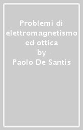 Problemi di elettromagnetismo ed ottica