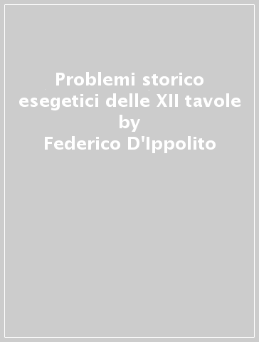 Problemi storico esegetici delle XII tavole - Federico D