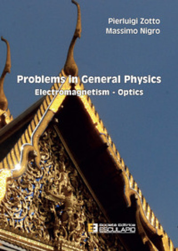 Problems in general physics. Electromagnetism-optics - Pierluigi Zotto - Massimo Nigro