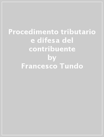 Procedimento tributario e difesa del contribuente - Francesco Tundo