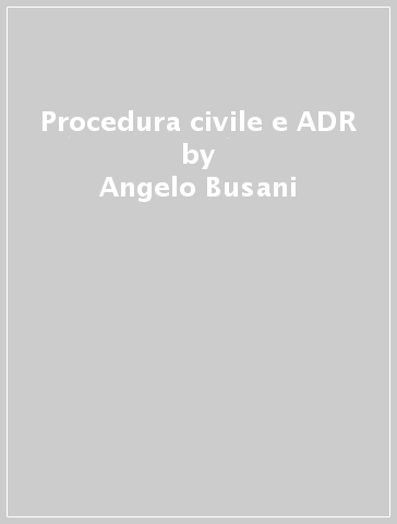 Procedura civile e ADR - Angelo Busani