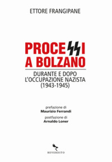 Processi a Bolzano. Durante e dopo l'occupazione nazista (1943-1945) - Ettore Frangipane