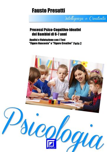 Processi Psico-Cognitivo-Ideativi dei Bambini di 6-7 anni - Fausto Presutti