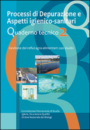 Processi di depurazione e aspetti igienico-sanitari. Quaderno tecnico. Gestione dei reflui agro-alimentari. Casi di studio. 2.