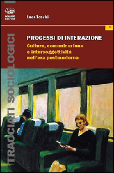 Processi di interazione. Culture, comunicazione e intersoggettività nell'era postmoderna - Luca Toschi