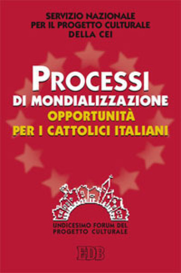 Processi di mondializzazione, opportunità per i cattolici italiani. XI Forum del Progetto Culturale