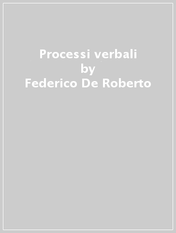 Processi verbali - Federico De Roberto