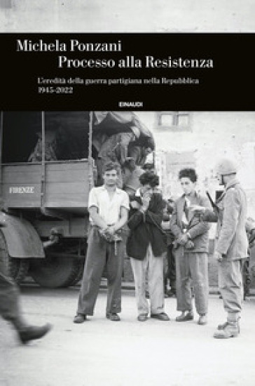 Processo alla Resistenza. L'eredità della guerra partigiana nella Repubblica (1945-2022) - Michela Ponzani
