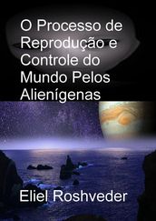 O Processo de Reprodução e Controle do Mundo Pelos Alienígenas