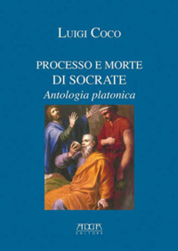 Processo e morte di Socrate. Antologia platonica - Luigi Coco